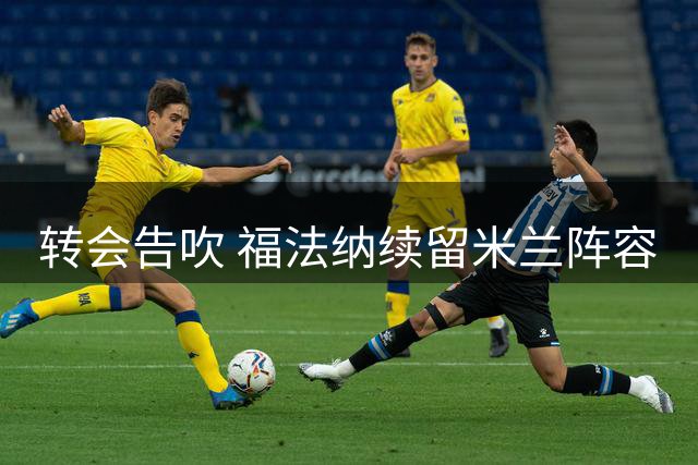 转会告吹 福法纳续留米兰阵容